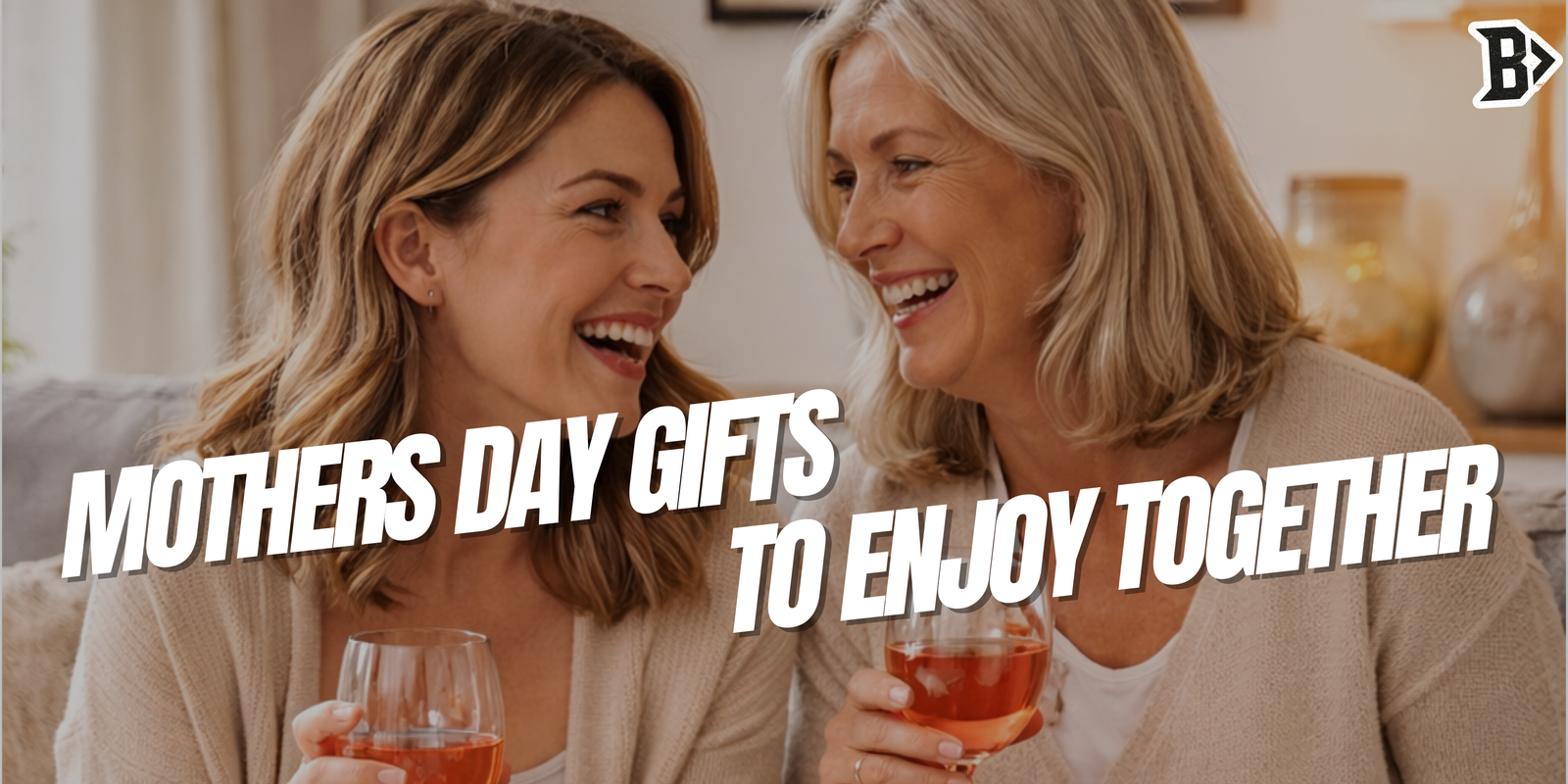 Mother’s Day Gifts to Enjoy Together
